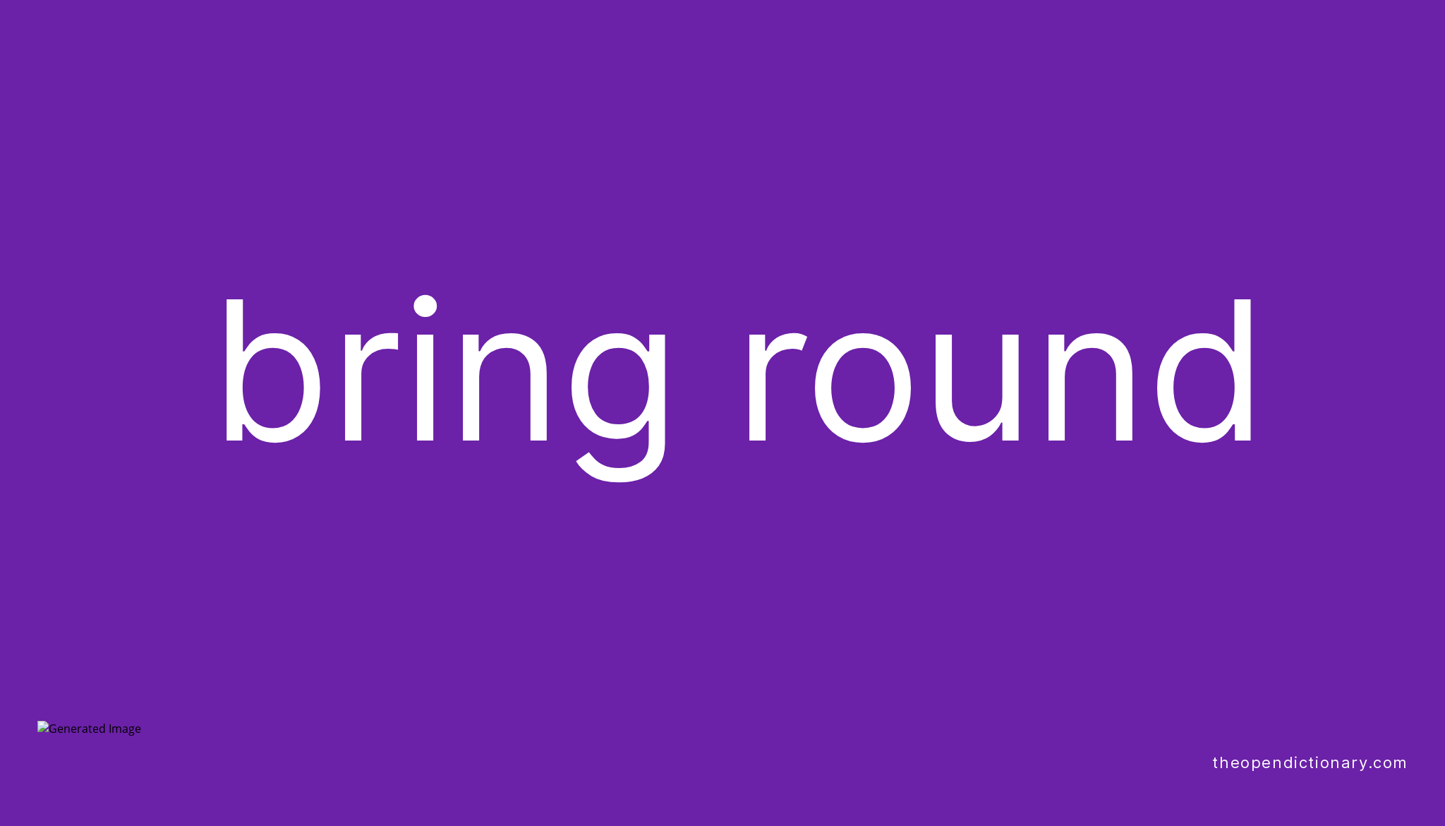 BRING ROUND Phrasal Verb BRING ROUND Definition Meaning And Example